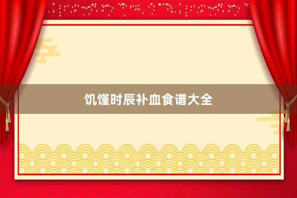 饥馑时辰补血食谱大全